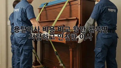 용달이사 비용 비교: 함안 칠북면 저렴하고 안전한 이사