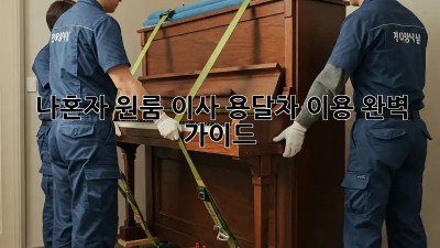 나혼자 원룸 이사? 용달차 이용 완벽 가이드!