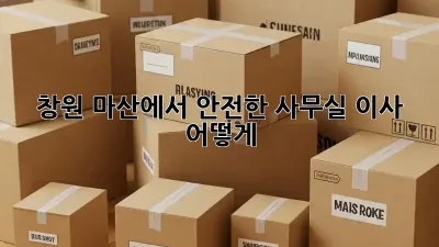 창원 마산에서 안전한 사무실 이사, 어떻게?